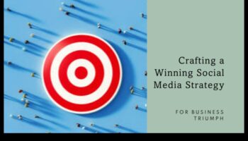 Optimizarea succesului: elaborarea unei strategii pentru triumful social media